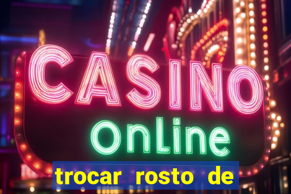 trocar rosto de video online